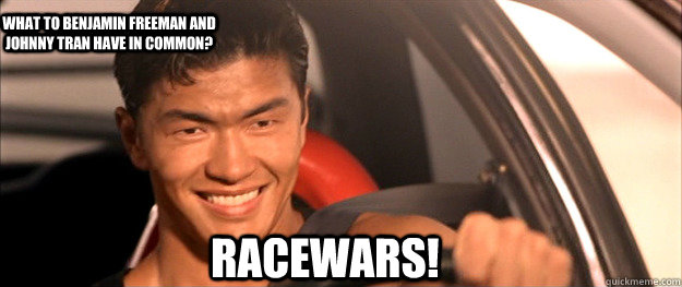 Racewars! what to Benjamin Freeman and Johnny Tran have in common?  