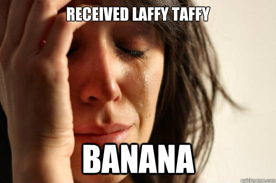 received laffy taffy banana  First World Problems