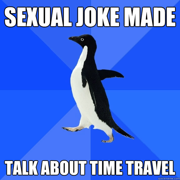 Sexual joke made talk about time travel  Socially Awkward Penguin
