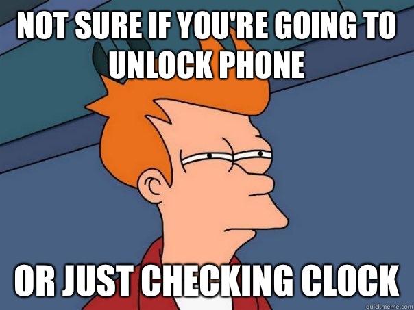 Not sure if you're going to unlock phone Or just checking clock  Futurama Fry