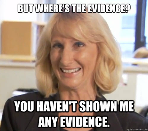 But where's the evidence? You haven't shown me any evidence. - But where's the evidence? You haven't shown me any evidence.  Wendy Wright