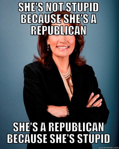 SHE'S NOT STUPID BECAUSE SHE'S A REPUBLICAN SHE'S A REPUBLICAN BECAUSE SHE'S STUPID Whites Rule Bachmann