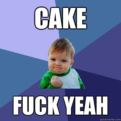 CAKE fuck yeah  Success Kid