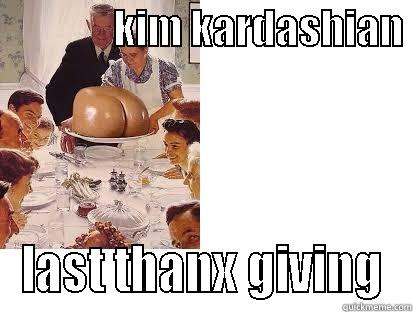               KIM KARDASHIAN  LAST THANX GIVING Misc
