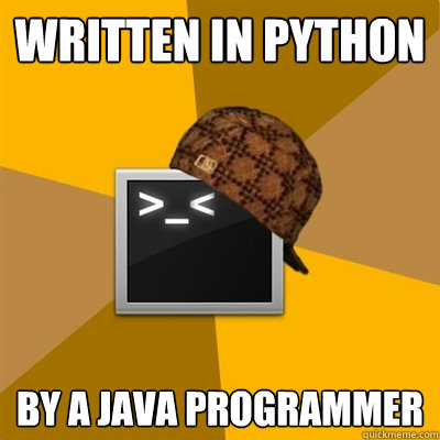 WRITTEN IN PYTHON BY A JAVA PROGRAMMER - WRITTEN IN PYTHON BY A JAVA PROGRAMMER  Scumbag Bash Script