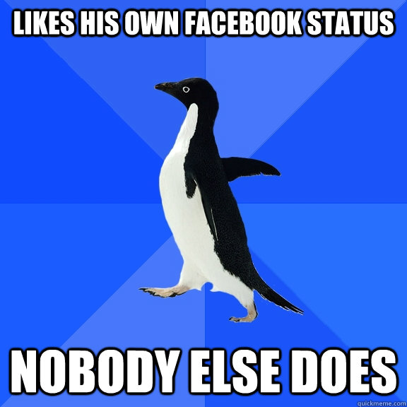 likes his own facebook status nobody else does  Socially Awkward Penguin