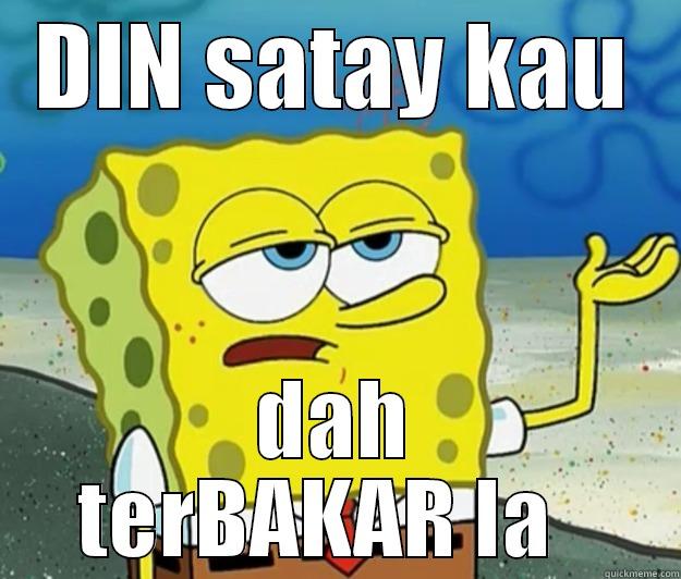 DIN SATAY KAU DAH TERBAKAR LA   Tough Spongebob