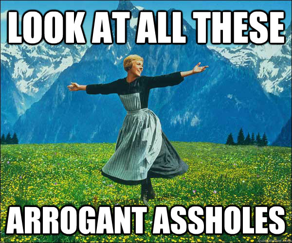 Look at all these arrogant assholes  