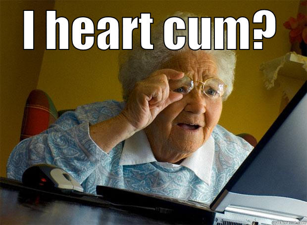 I HEART CUM?  Grandma finds the Internet