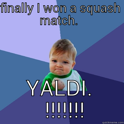 FINALLY I WON A SQUASH MATCH.  YALDI.   !!!!!!! Success Kid