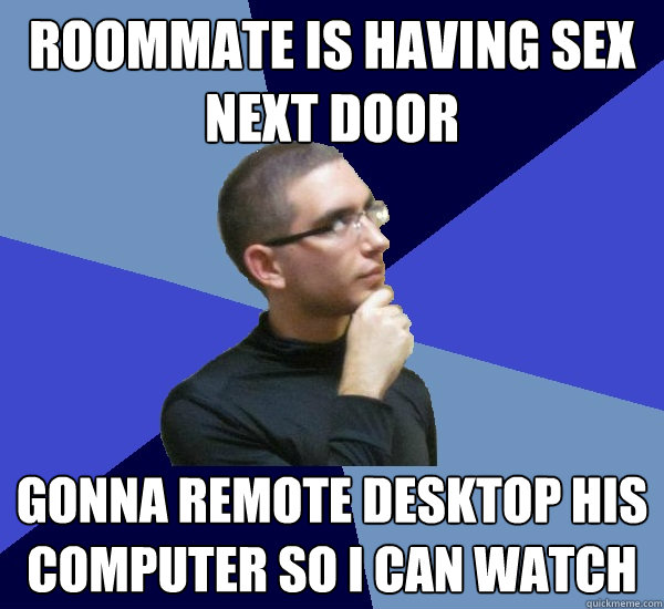 roommate is having sex next door gonna remote desktop his computer so i can watch  Obsessive Compulsive Programmer