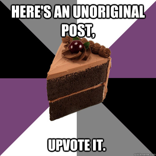 here's an unoriginal post, upvote it.  Asexual Cake