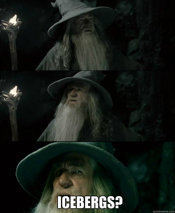  Icebergs?  No memory Gandalf