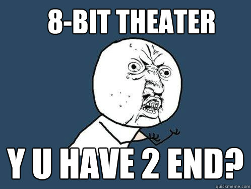 8-bit theater y u have 2 end?  Y U No