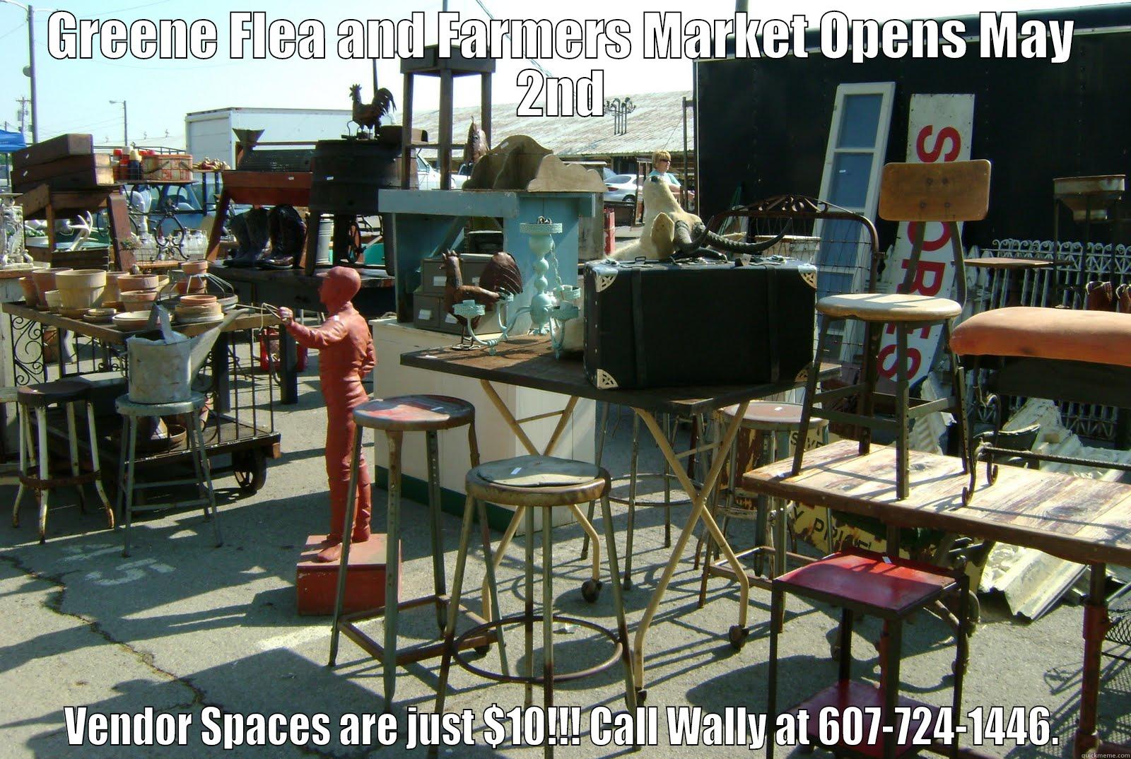 GREENE FLEA AND FARMERS MARKET OPENS MAY 2ND  VENDOR SPACES ARE JUST $10!!! CALL WALLY AT 607-724-1446.  Misc