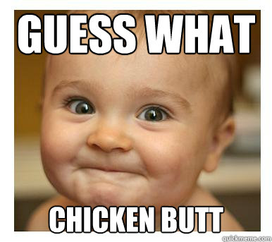Guess what chicken butt - Guess what chicken butt  Guess what baby