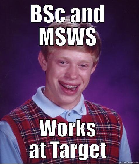 BSC AND MSWS WORKS AT TARGET Bad Luck Brian