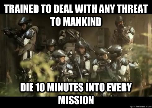 trained to deal with any threat to mankind die 10 minutes into every mission - trained to deal with any threat to mankind die 10 minutes into every mission  Misc