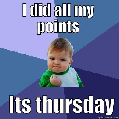 I DID ALL MY POINTS    ITS THURSDAY Success Kid