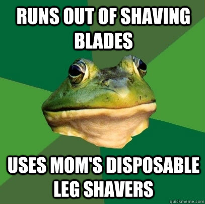 runs out of shaving blades uses mom's disposable leg shavers  Foul Bachelor Frog
