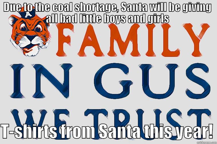Really, Santa? - DUE TO THE COAL SHORTAGE, SANTA WILL BE GIVING ALL BAD LITTLE BOYS AND GIRLS  T-SHIRTS FROM SANTA THIS YEAR! Misc