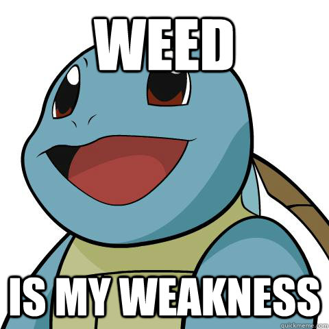 WEED IS MY WEAKNESS  Squirtle