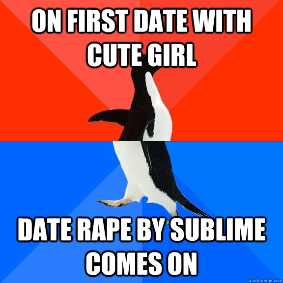 on first date with cute girl date rape by sublime comes on  Socially Awesome Awkward Penguin
