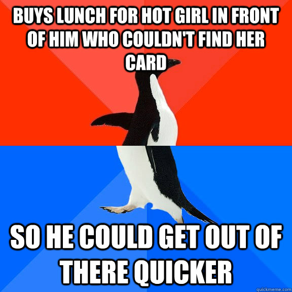 BUYS LUNCH FOR HOT GIRL IN FRONT OF HIM WHO COULDN'T FIND HER CARD SO HE COULD GET OUT OF THERE QUICKER  Socially Awesome Awkward Penguin