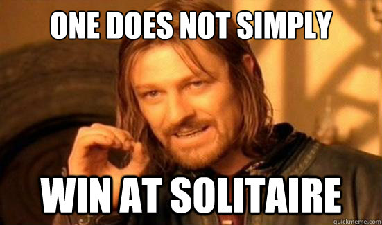 One Does Not Simply Win at solitaire - One Does Not Simply Win at solitaire  Boromir