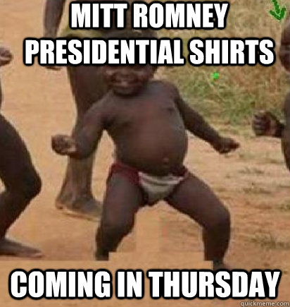 Mitt Romney presidential shirts Coming in Thursday   dancing african baby