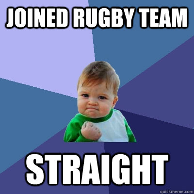 Joined rugby team straight  Success Kid