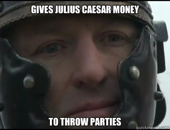 Gives Julius Caesar money To throw parties  