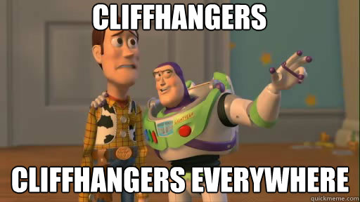 Cliffhangers Cliffhangers everywhere - Cliffhangers Cliffhangers everywhere  Everywhere
