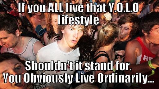 IF YOU ALL LIVE THAT Y.O.L.O LIFESTYLE SHOULDN'T IT STAND FOR, YOU OBVIOUSLY LIVE ORDINARILY... Sudden Clarity Clarence