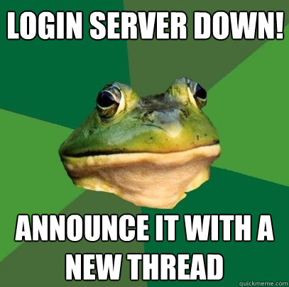 Login server down! announce it with a new thread   Foul Bachelor Frog