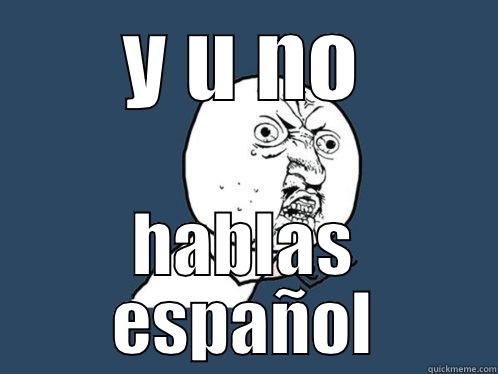 Y U NO HABLAS ESPAÑOL Y U No