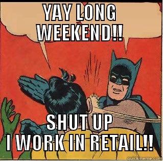 YAY LONG WEEKEND!! SHUT UP I WORK IN RETAIL!! Slappin Batman
