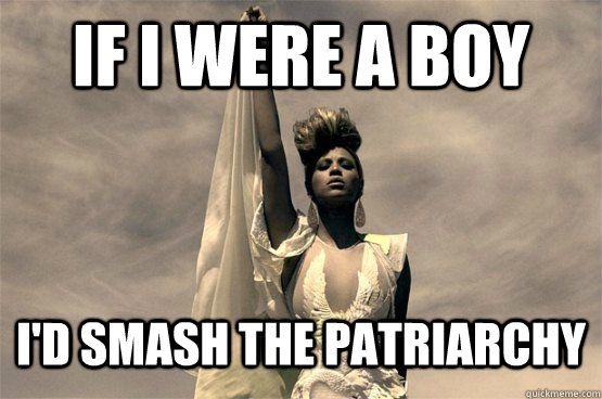 if i were a boy i'd smash the patriarchy  