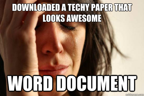 Downloaded a techy paper that looks awesome Word document  First World Problems