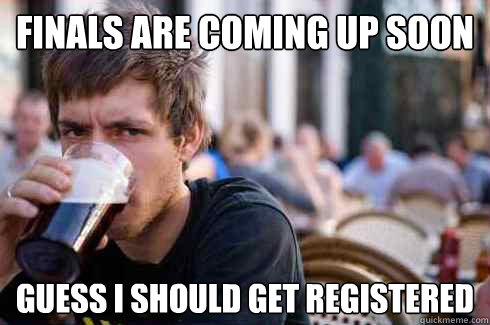 Finals are coming up soon guess i should get registered   Lazy College Senior