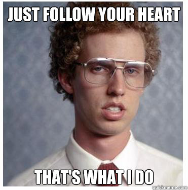 Just follow your heart That's what I do - Just follow your heart That's what I do  Napoleon dynamite