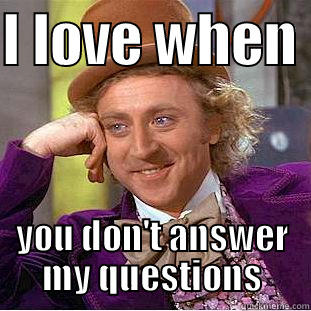 answer me - I LOVE WHEN  YOU DON'T ANSWER MY QUESTIONS Creepy Wonka