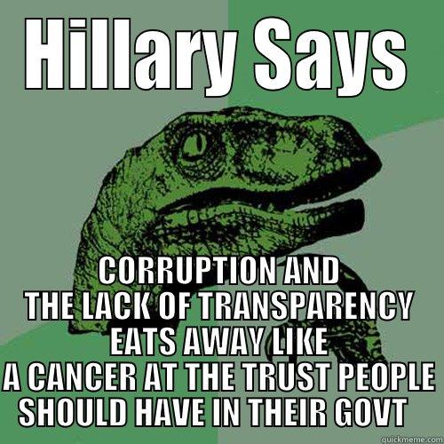 snore the dinosaur - HILLARY SAYS CORRUPTION AND THE LACK OF TRANSPARENCY EATS AWAY LIKE A CANCER AT THE TRUST PEOPLE SHOULD HAVE IN THEIR GOVT   Philosoraptor