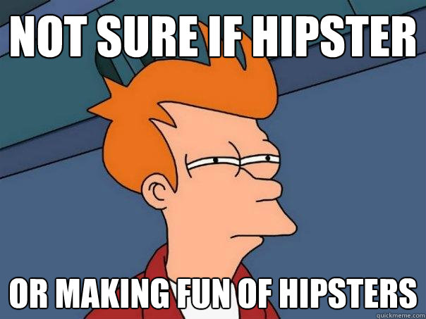 Not sure if hipster or making fun of hipsters - Not sure if hipster or making fun of hipsters  Futurama Fry