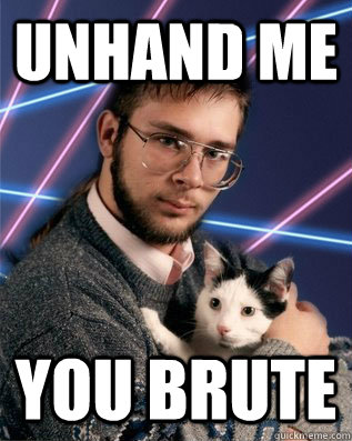 unhand me you brute - unhand me you brute  guy cat