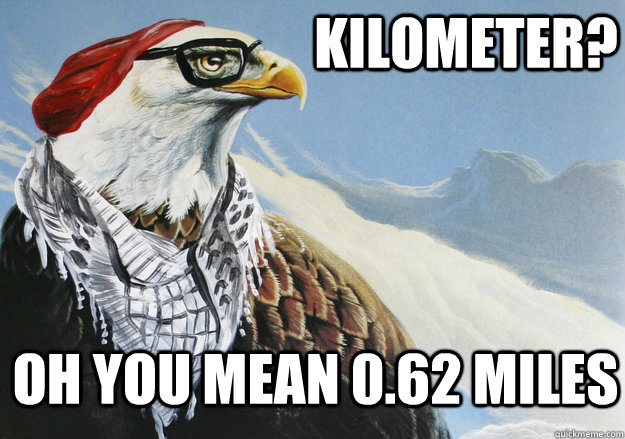 Kilometer? Oh you mean 0.62 miles - Kilometer? Oh you mean 0.62 miles  Hipster American Eagle