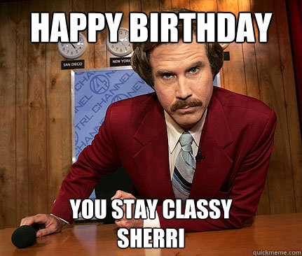 Happy birthday you stay classy
sherri - Happy birthday you stay classy
sherri  Misc