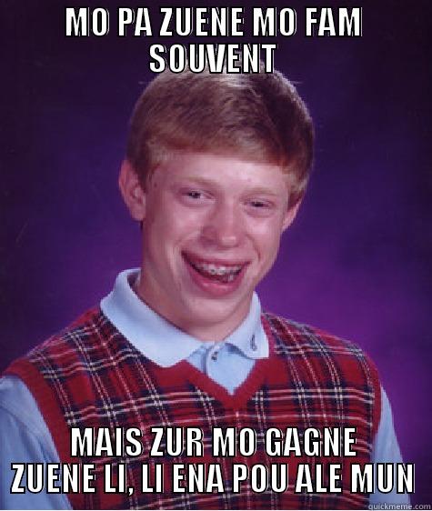 MO PA ZUENE MO FAM SOUVENT MAIS ZUR MO GAGNE ZUENE LI, LI ENA POU ALE MUN Bad Luck Brian