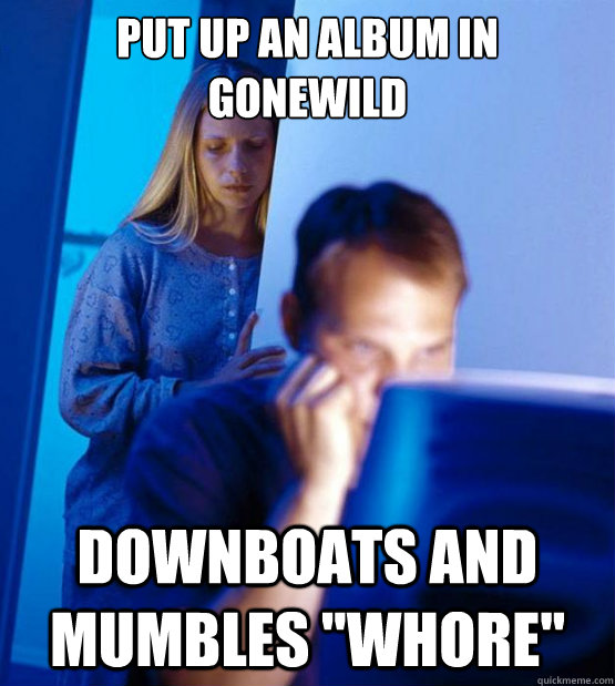 Put up an album in Gonewild downboats and mumbles 