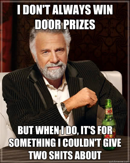 I don't always win door prizes but when I do, it's for something I couldn't give two shits about  Dos Equis man